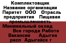 Комплектовщик › Название организации ­ Паритет, ООО › Отрасль предприятия ­ Пищевая промышленность › Минимальный оклад ­ 22 000 - Все города Работа » Вакансии   . Адыгея респ.,Адыгейск г.